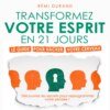 Transformez votre esprit en 21 jours - Le guide pour hacker votre cerveau (Intégral)