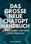 DAS GROSSE NEUE CHATGPT HANDBUCH: VOM ANFÄNGER ZUM PROFI LEICHT GEMACHT