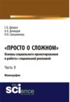 Просто о сложном. Основы социального проектирования и работа с социальной рекламой. Часть 2. (Аспирантура, Бакалавриат, Магистратура, Специалитет). Монография.