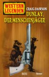 Western Legenden 55: Dunlay, der Menschenjäger