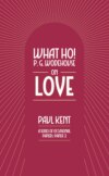 What Ho! P. G. Wodehouse on Love