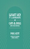 What Ho! P. G. Wodehouse on Cats & Dogs