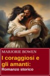 I coraggiosi e gli amanti: Romanzo storico