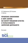 Управление изменениями в сфере закупок как фактор повышения качества и результативности закупочной деятельности. (Бакалавриат). Монография.