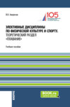 Элективные дисциплины по физической культуре и спорту.Теоретический раздел плавание. (Бакалавриат, Специалитет). Учебное пособие.