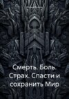 Смерть. Боль. Страх. Спасти и сохранить Мир