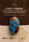 Café Caribe: historia y economía de la caficultura en la Gran Cuenca del Caribe, siglos XVIII-XXI