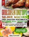 Grillsoßen und Dips selber machen – Das Saucen Kochbuch mit über 202+ Rezepten