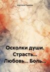 Осколки души. Страсть… Любовь… Боль…