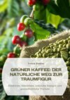 Grüner Kaffee:  Der natürliche Weg zur Traumfigur