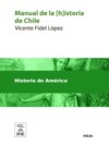 Manual de la istoria de Chile libro adoptado por la universidad para la enseñanza en las escuelas de la República