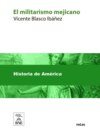 El militarismo mejicano : estudios publicados en los principales diarios de los Estados Unidos