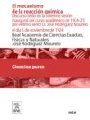 El mecanismo de la reacción química : discurso leído en la solemne sesión inaugural del curso académico de 1924-25 por el Ilmo. señor D. José Rodríguez Mourelo el día 5 de noviembre de 1924