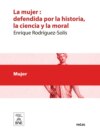 La mujer defendida por la historia, la ciencia y la moral : estudio crítico