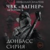 ЧВК «Вагнер». Летопись: Донбасс. Сирия