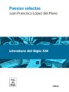 Poesías selectas de Juan Francisco López del Plano : en gran parte inéditas y ahora por primera vez coleccionadas y precedidas de un prólogo