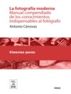 La fotografía moderna : manual compendiado de los conocimientos indispensables al fotógrafo