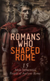 Romans Who Shaped Rome: 15 Most Influential People of Ancient Rome