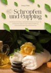 Schröpfen und Cupping für Körper und Seele: Selbstbehandlung zu Hause mit praktischen Tipps für Anti-Aging, Entgiftung, Immunstärkung & Schmerzlinderung