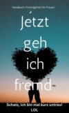 Jetzt geh ich fremd – Schatz, ich bin mal kurz untreu : Handbuch fremdgehen für Frauen