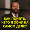 Как понять, чего я хочу на самом деле?