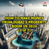 How to Make Money from Dubai’s Property Boom in 2024 (1 of 7)