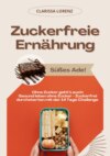 Zuckerfreie Ernährung: Süßes Ade! (Ohne Zucker geht's auch: Gesund leben ohne Zucker - Zuckerfrei durchstarten mit der 14 Tage Challenge)