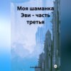 Моя шаманка Эви – часть третья