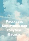 Рассказы. Кормушка для голубей. Васька