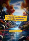 A magical world where rivers flow upward