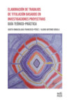 Elaboración de Trabajos de Titulación Basados en Investigaciones Proyectivas: Guía Teórico-Práctica