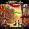 Fantasy Journeys for Kids, Episode 2: The Journey to the Oriental Bazaar (ungekürzt)