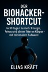 "Der Biohacker-Shortcut: In 30 Tagen zu mehr Energie, Fokus und einem fitteren Körper – mit minimalem Aufwand" Mikro-Gewohnheiten für deinen Alltag – ganz ohne teure Geräte oder Diätstress.