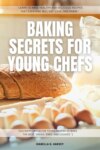 Baking SECRETS for Young Chefs: