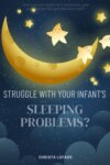 Struggle With Your Infant's Sleeping Problems?: