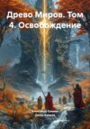 Древо Миров. Том 4. Освобождение