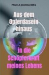 Aus dem Opferdasein hinaus in die Schöpferkraft - meines Lebens