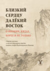 Близкий сердцу далекий Восток. О Японии, Китае, Корее и не только
