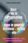Hors de la victimisation et dans le pouvoir créateur - de ma vie