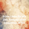 Echte Liebe für alle Zeit. Ewiges Leben zusammen III Teil