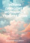 ИСТИНА ПРИХОДИТ В МОЛЧАНИИ, А УХОДИТ В ШУМЕ