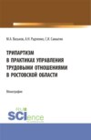Трипартизм в практиках управления трудовыми отношениями в Ростовской области. (Аспирантура, Бакалавриат, Магистратура, Специалитет). Монография.