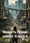 Выжить среди зомби. Книга 4