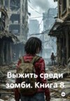 Выжить среди зомби. Книга 8