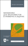 Математика для экономистов в примерах и задачах. Учебное пособие для вузов. 2-е издание, стереотипное