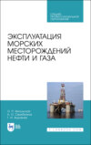 Эксплуатация морских месторождений нефти и газа. Учебное пособие для СПО. 3-е издание, стереотипное