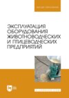 Эксплуатация оборудования животноводческих и птицеводческих предприятий. Учебное пособие для вузов