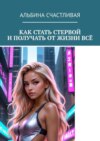 Как стать стервой и получать от жизни всё. Или Искусство быть неудобной женщиной: Как ставить себя на первое место и побеждать