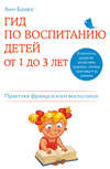 Гид по воспитанию детей от 1 до 3 лет. Практическое руководство от французского психолога