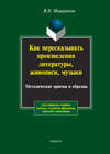 Как пересказывать произведения литературы, живописи, музыки. Методические приемы и образцы